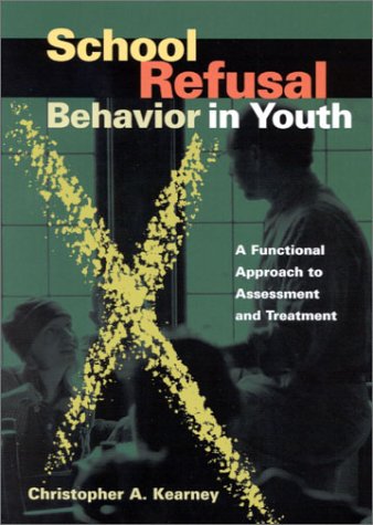 Stock image for School Refusal Behavior in Youth: A Functional Approach to Assessment and Treatment for sale by Blue Vase Books