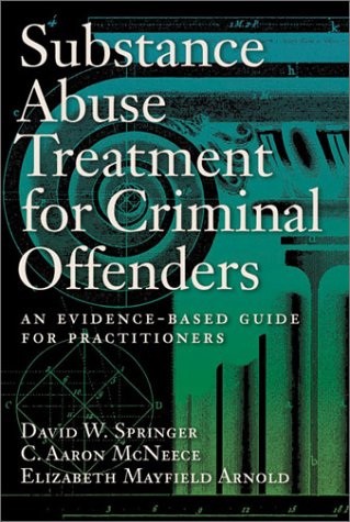 Substance Abuse Treatment for Criminal Offenders: An Evidence-Based Guide for Practitioners (Forensic Practice Guidebooks Series) (9781557989901) by Springer, David W.; McNeece, Carl Aaron; Arnold, Elizabeth Mayfield