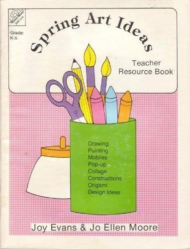 Spring Art Ideas: Teacher Resource, Book K-5 (9781557990648) by Joy Evans; Jo Ellen Moore