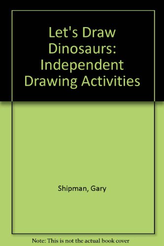 Let's Draw Dinosaurs: Independent Drawing Activities (9781557991713) by Gary Shipman