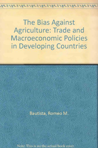 Stock image for The Bias Against Agriculture : Trade and Macroeconomic Policies in Developing Countries for sale by Better World Books