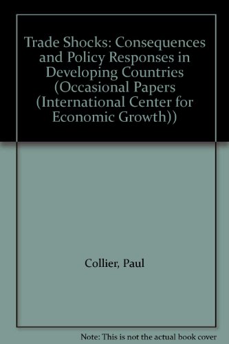 Trade Shocks: Consequences and Policy Responses in Developing Countries (OCCASIONAL PAPERS (INTERNATIONAL CENTER FOR ECONOMIC GROWTH)) (9781558153264) by Collier, Paul; Gunning, Jan Willem