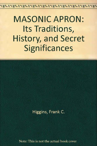 Beispielbild fr MASONIC APRON Its Traditions, History, and Secret Significances zum Verkauf von Last Century Books