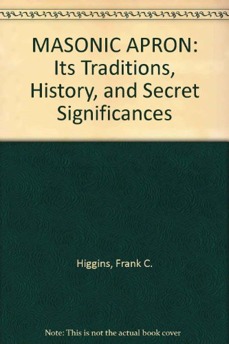 Imagen de archivo de MASONIC APRON Its Traditions, History, and Secret Significances a la venta por Last Century Books