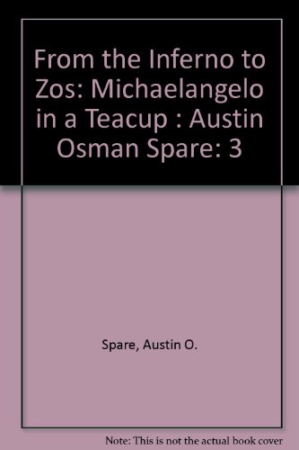 From the Inferno To Zos: Volume III The Intimate Life of Austin Osman Spare (9781558183278) by Spare, Austin O.