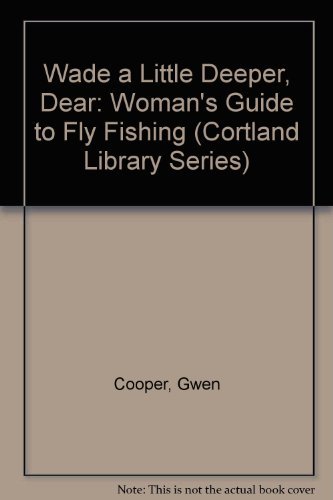 Beispielbild fr Wade a Little Deeper Dear: A Woman's Guide to Fly Fishing (Cortland Library Series) zum Verkauf von HPB-Diamond