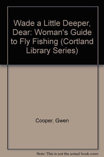 Stock image for Wade a Little Deeper, Dear: A Woman's Guide to Fly Fishing for sale by ThriftBooks-Atlanta