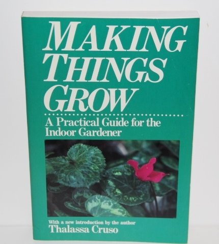 Stock image for Making Things Grow: A Practical Guide or the Indoor Gardener for sale by Wonder Book
