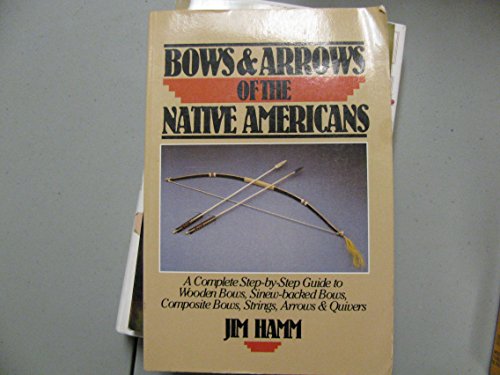 Stock image for BOWS & ARROWS OF THE NATIVE AMERICANS. A Step-by-Step Guide to Wooden Bows, Sinew-backed Bows, Composite Bows, Strings, Arrows & Quivers for sale by Cornerstone Books