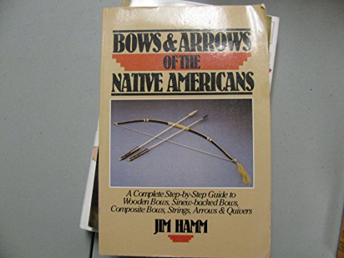 9781558210967: Bows & arrows of the native Americans: A complete step-by-step guide to wooden bows, sinew-backed bows, composite bows, strings, arrows & quivers