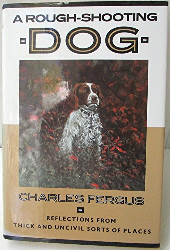 Imagen de archivo de A Rough-Shooting Dog: Reflections from Thick and Uncivil Sorts of Places a la venta por Jenson Books Inc