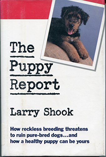The Puppy Report: An Indispensable Guide to Finding a Healthy Lovable Dog (9781558211407) by Shook, Larry