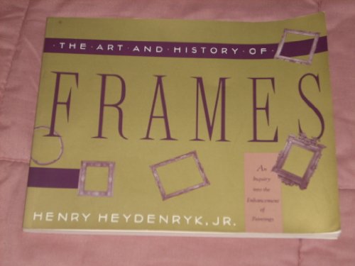 THE ART AND HISTORY OF FRAMES An Inquiry Into the Enhancement of Paintings - Heydenryk Henry