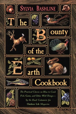 Beispielbild fr The Bounty of the Earth Cookbook/the Practical Classic on How to Cook Fish, Game, and Other Wild Things zum Verkauf von Jenson Books Inc