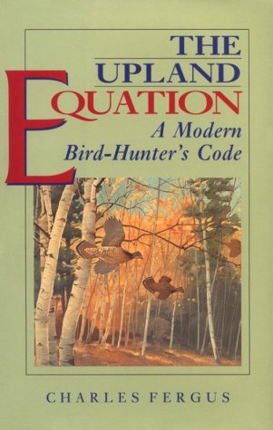 Imagen de archivo de THE UPLAND EQUATION: A MODERN BIRD HUNTER'S CODE. By Charles Fergus. a la venta por Coch-y-Bonddu Books Ltd