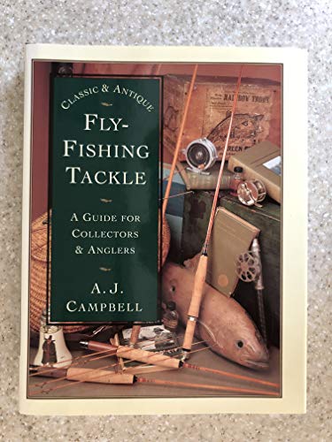 Classic and Antique Fly-Fishing Tackle: A Guide for Collectors and Anglers  - Campbell, A. J.: 9781558214002 - AbeBooks