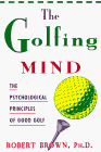 The Golfing Mind: The Psychological Principles of Good Golf (9781558214392) by Brown, Robert A.