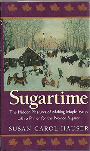 Beispielbild fr Sugartime : The Hidden Pleasures of Making Maples Syrup zum Verkauf von Better World Books