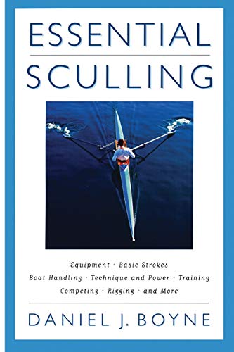 Essential Sculling: An Introduction To Basic Strokes, Equipment, Boat Handling, Technique, And Power - Boyne, Daniel