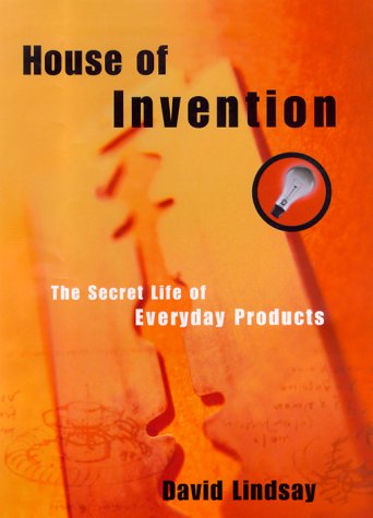 House of Invention: The Secret Life of Everyday Products (9781558217409) by Lindsay, David