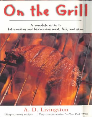 Beispielbild fr On the Grill: A Complete Guide to Hot-Smoking and Barbecuing Meat, Fish, and Game zum Verkauf von Powell's Bookstores Chicago, ABAA