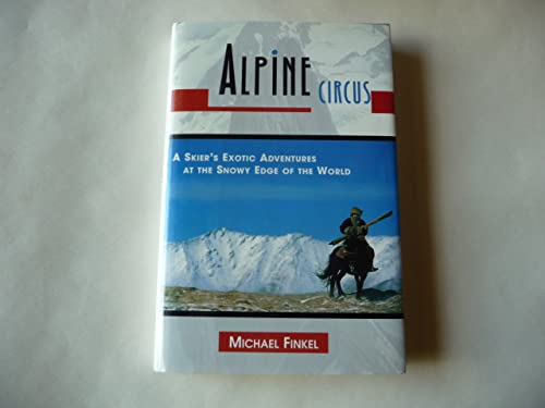 Stock image for Alpine Circus: A Skier's Exotic Adventures at the Snowy Edge of the World for sale by The Book Cellar, LLC