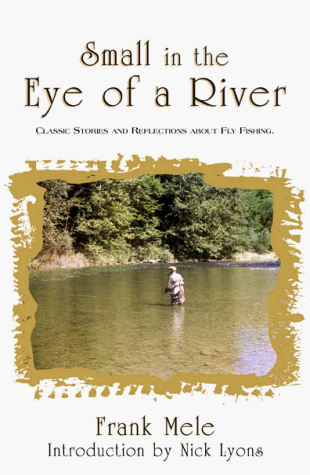 9781558219632: Small in the Eye of a River: Classic Stories and Reflections About Fly Fishing