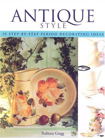 Antique Style : Thirty-Five Step-by-Step Period Decorating Ideas