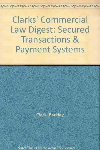 Clarks' Commercial Law Digest: Secured Transactions & Payment Systems (9781558274105) by Barkley Clark; Barbara Clark