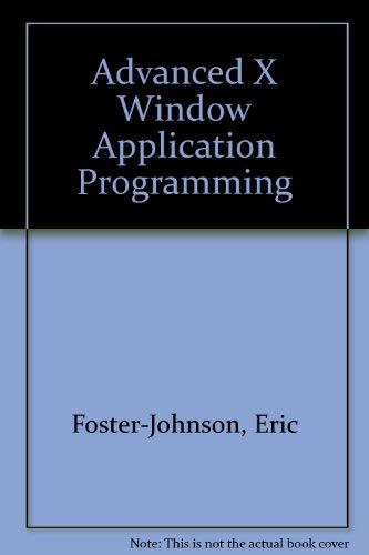 Advanced X Window Applications Programming: The Basics and Beyond/Disk Included (9781558280540) by Johnson, Eric F.
