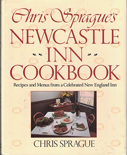 9781558320505: Chris Sprague's Newcastle Inn Cookbook/Recipes and Menus from a Celebrated New England Inn