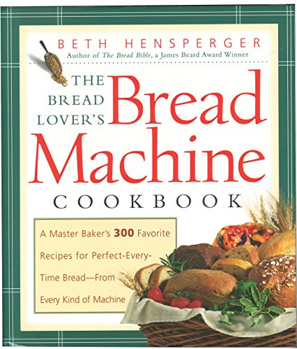 9781558321564: The Bread Lover's Bread Machine Cookbook: A Master Baker's 300 Favorite Recipes for Perfect-Every-Time Bread-From Every Kind of Machine