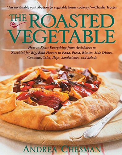 9781558321694: The Roasted Vegetable: How to Roast Everything from Artichokes to Zucchini for Big, Bold Flavors in Pasta, Pizza, Risotto, Side Dishes, Couscous, Salsas, Dips, Sandwiches, and Salads