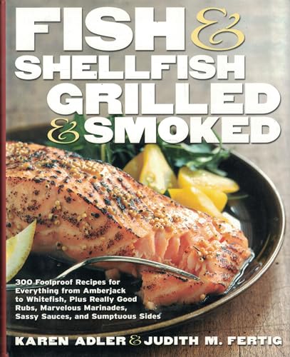 Stock image for Fish and Shellfish, Grilled and Smoked : 300 Foolproof Recipes for Everything from Amberjack to Whitefish, Plus Really Good Rubs, Marvelous Marinades, Sassy Sauces, and Sumptuous Sides for sale by Better World Books