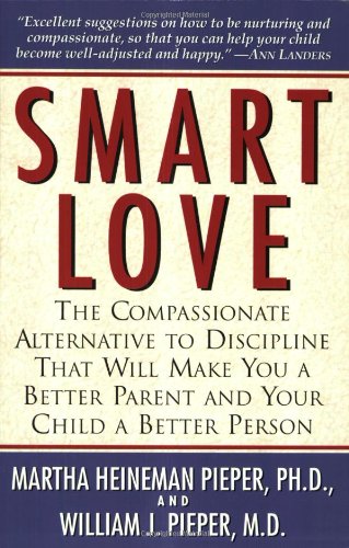 Smart Love: The Compassionate Alternative to Discipline That Will Make You a Better Parent and Your Child a Better Person - Pieper, Martha Heineman, Pieper, William J.