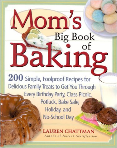 Beispielbild fr Mom's Big Book of Baking : 200 Simple, Foolproof Recipes for Delicious Family Treats to Get You Through Every Birthday Party, Class Picnic, Potluck, Bake Sale, Holiday and No-School Day zum Verkauf von Better World Books