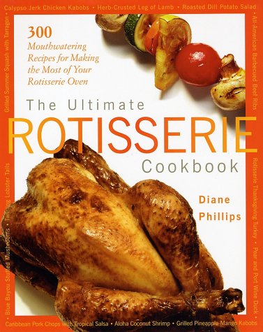 Stock image for The Ultimate Rotisserie Cookbook: 300 Mouthwatering Recipes for Making the Most of Your Rotisserie Oven for sale by SecondSale