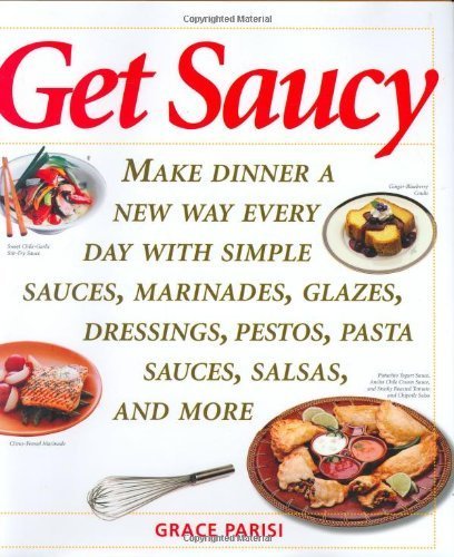 Beispielbild fr Get Saucy: Make Dinner A New Way Every Day With Simple Sauces, Marinades, Dressings, Glazes, Pestos, Pasta Sauces, Salsas, And More zum Verkauf von Books of the Smoky Mountains