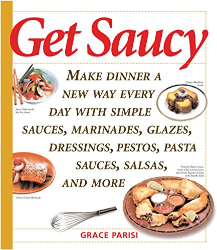 Beispielbild fr Get Saucy : Make Dinner a New Way Every Day with Simple Sauces, Marinades, Dressings, Glazes, Pestos, Pasta Sauces, Salsas, and More zum Verkauf von Better World Books