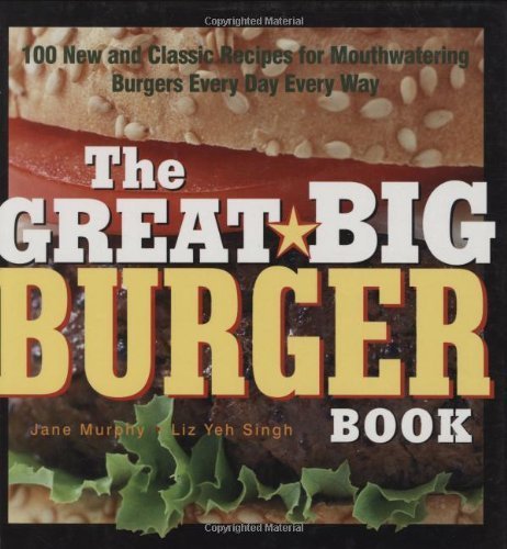 Beispielbild fr The Great Big Burger Book : 100 New and Classic Recipes for Mouthwatering Burgers Every Day Every Way zum Verkauf von Better World Books