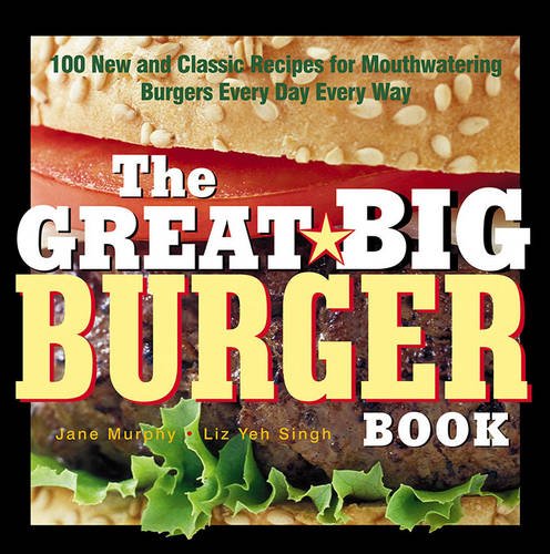 9781558322479: The Great Big Burger Book: 100 New and Classic Recipes for Mouthwatering Burgers Every Day Every Way
