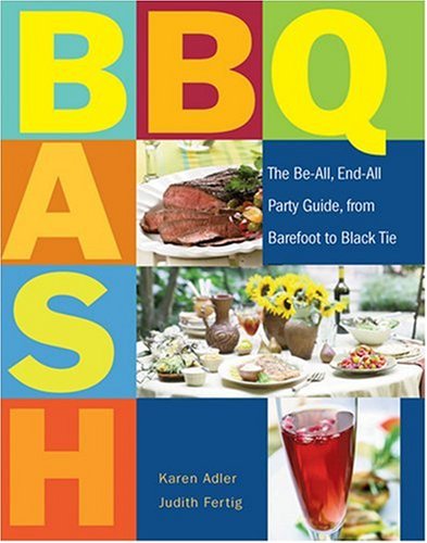 BBQ Bash: The Be-All, End-All Party Guide, from Barefoot to Black Tie (9781558323483) by Karen Adler; Judith Fertig