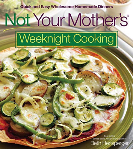 Stock image for Not Your Mother's Weeknight Cooking : Quick and Easy Wholesome Homemade Dinners for sale by Better World Books