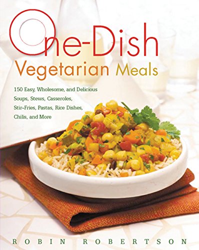 9781558323704: One-Dish Vegetarian Meals: 150 Easy, Wholesome, and Delicious Soups, Stews, Casseroles, Stir-Fries, Pastas, Rice Dishes, Chilis, and More