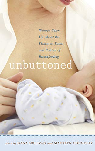 9781558323971: Unbuttoned: Women Open Up About the Pleasures, Pains, and Politics of Breastfeeding