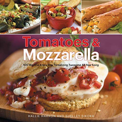 9781558327405: Tomatoes & Mozzarella: 100 Ways to Enjoy This Tantalizing Twosome All Year Long