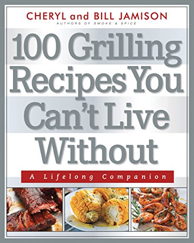 Beispielbild fr 100 Grilling Recipes You Can't Live Without: A Lifelong Companion zum Verkauf von Once Upon A Time Books
