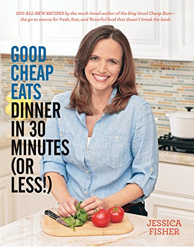 

Good Cheap Eats Dinner in 30 Minutes or Less: Fresh, Fast, and Flavorful Home-Cooked Meals, with More Than 200 Recipes