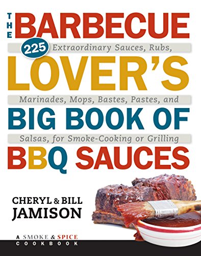 Stock image for The Barbecue Lover's Big Book of BBQ Sauces: 225 Extraordinary Sauces, Rubs, Marinades, Mops, Bastes, Pastes, and Salsas, for Smoke-Cooking or Grilling for sale by ZBK Books
