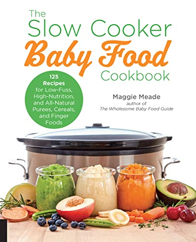 Stock image for The Slow Cooker Baby Food Cookbook: 125 Recipes for Low-Fuss, High-Nutrition, and All-Natural Purees, Cereals, and Finger Foods for sale by Qwestbooks